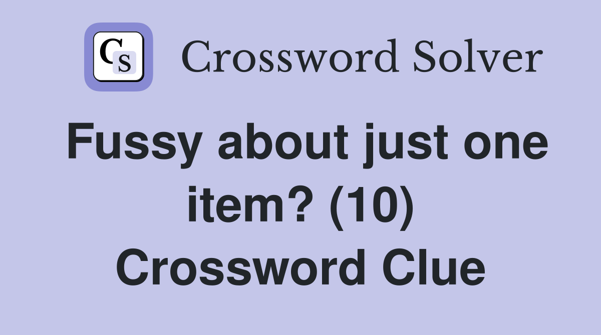 Fussy about just one item? (10) Crossword Clue
