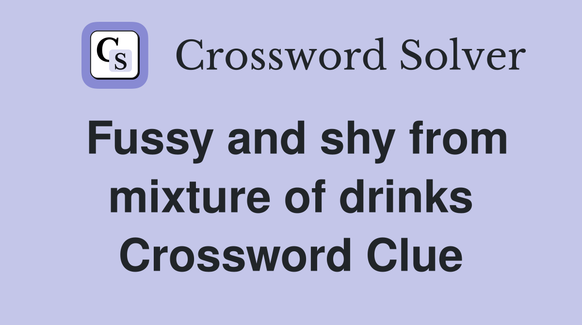 Fussy and shy from mixture of drinks Crossword Clue