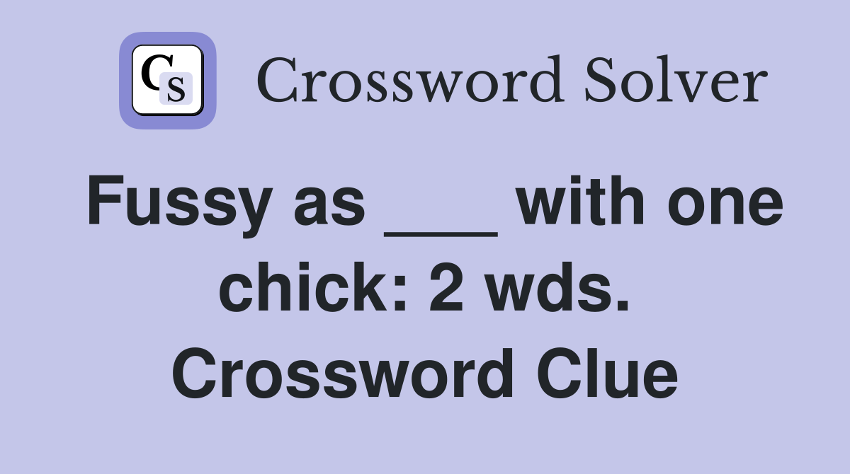 Fussy as ___ with one chick: 2 wds. Crossword Clue