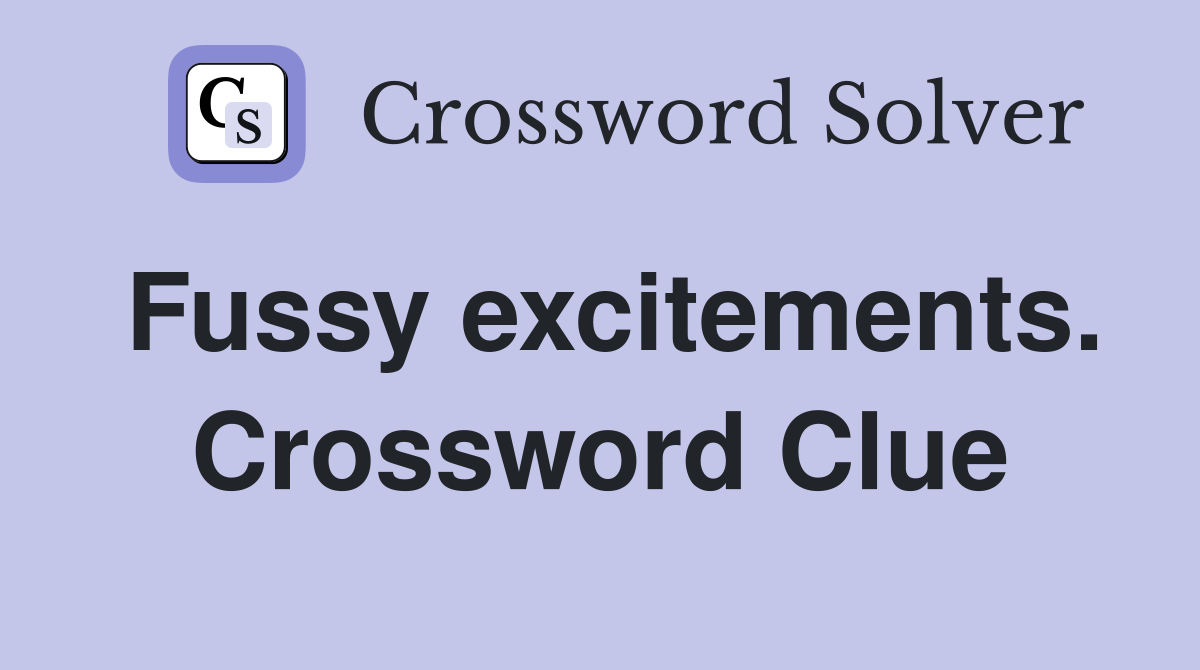 Fussy excitements. Crossword Clue