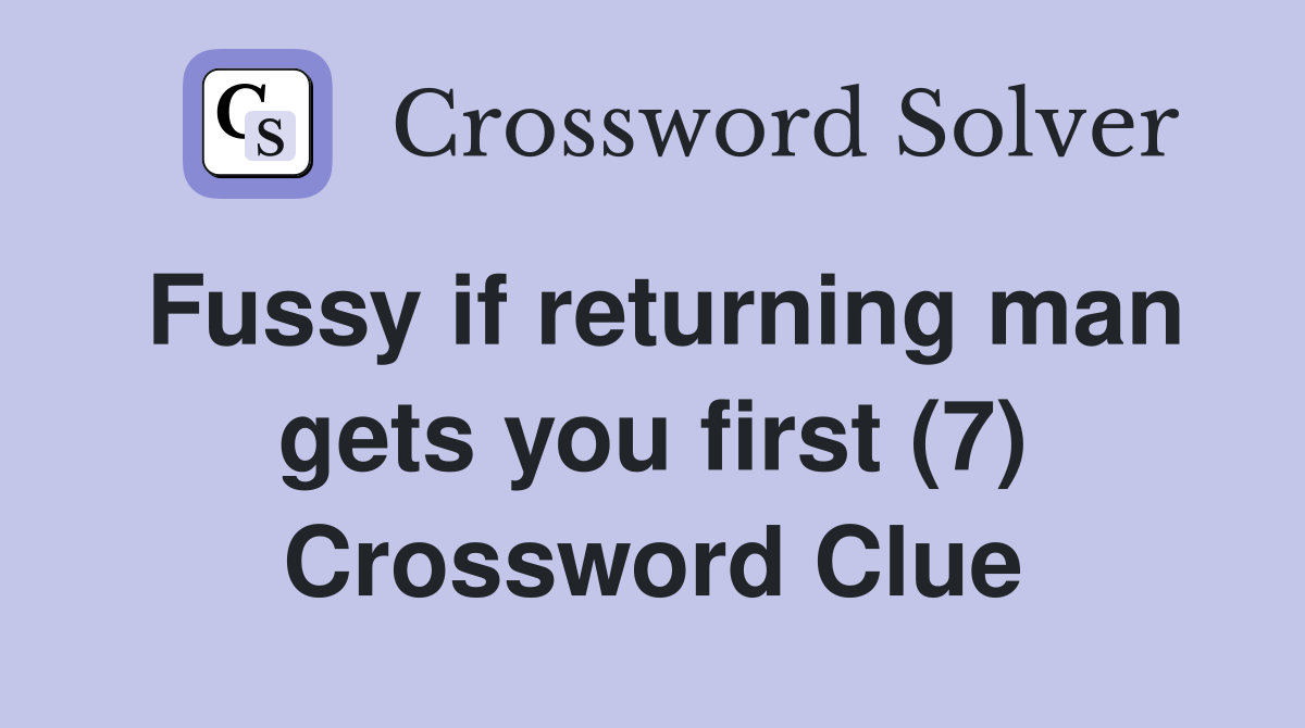 Fussy if returning man gets you first (7) Crossword Clue