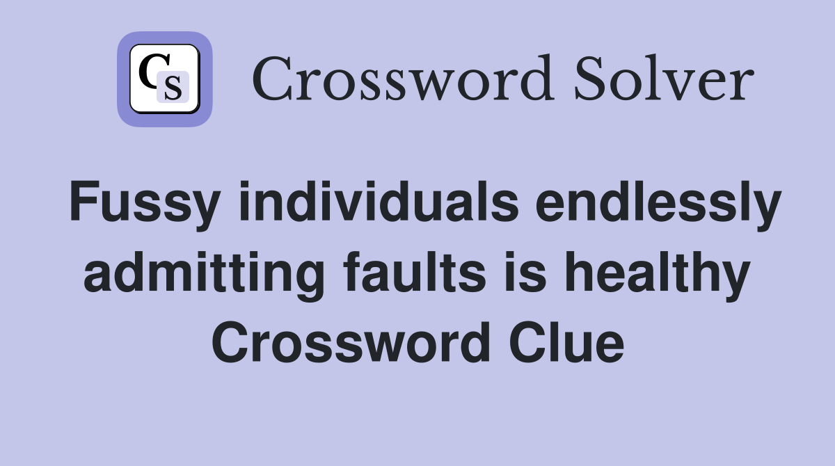 Fussy individuals endlessly admitting faults is healthy Crossword Clue