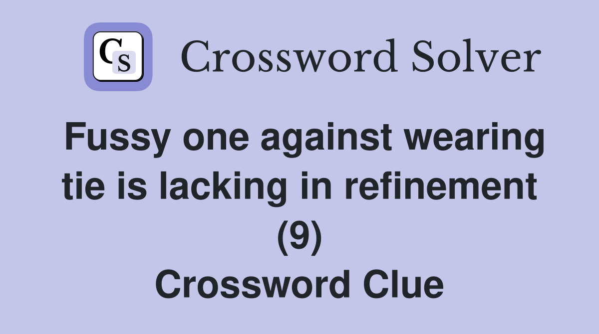 Fussy one against wearing tie is lacking in refinement (9) Crossword Clue