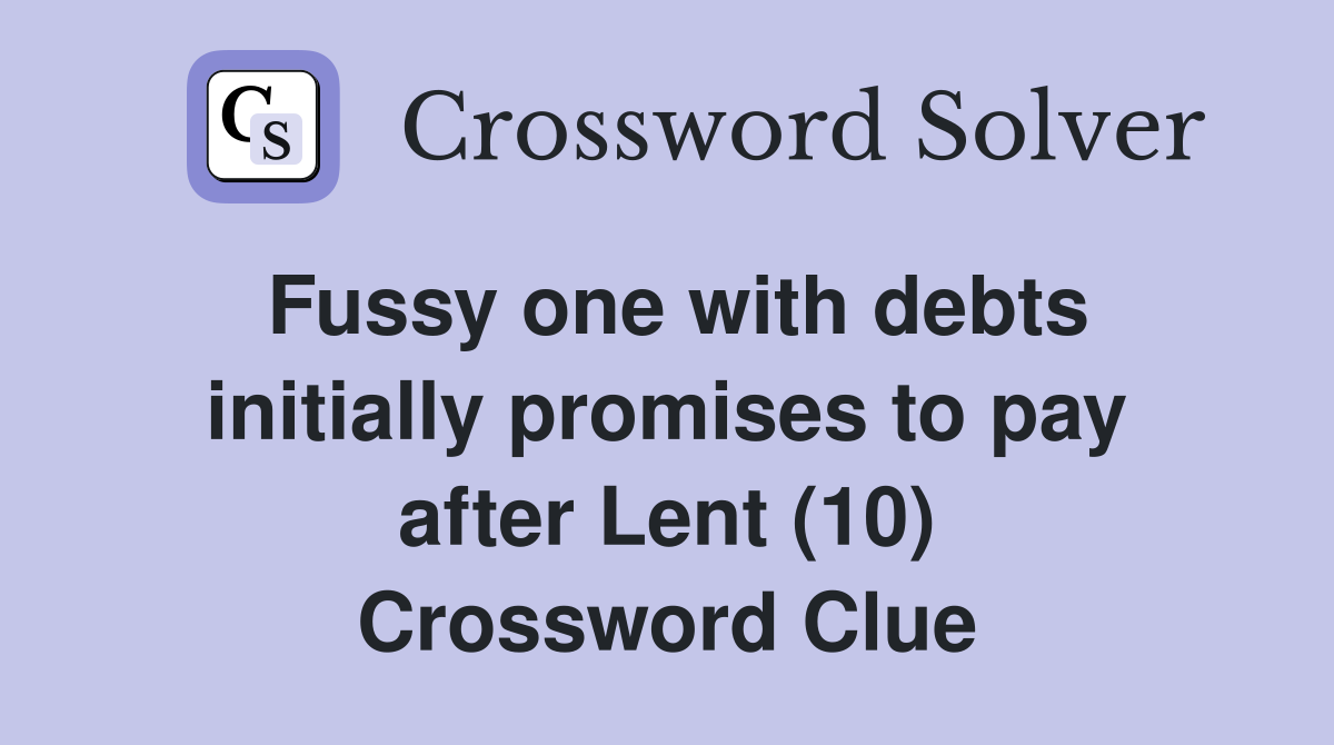 Fussy one with debts initially promises to pay after Lent (10) Crossword Clue