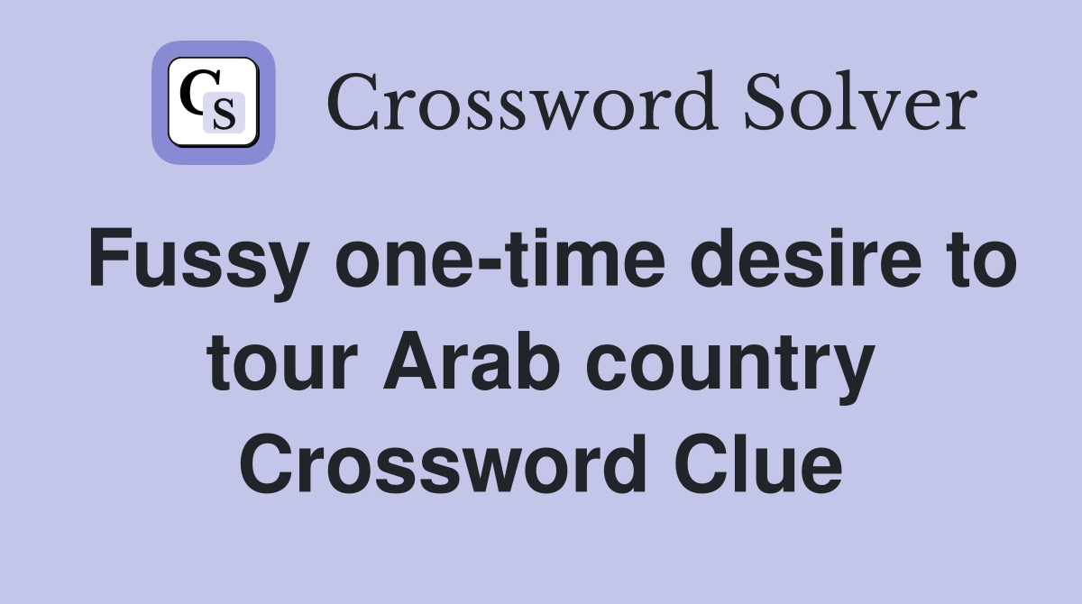 Fussy one-time desire to tour Arab country Crossword Clue
