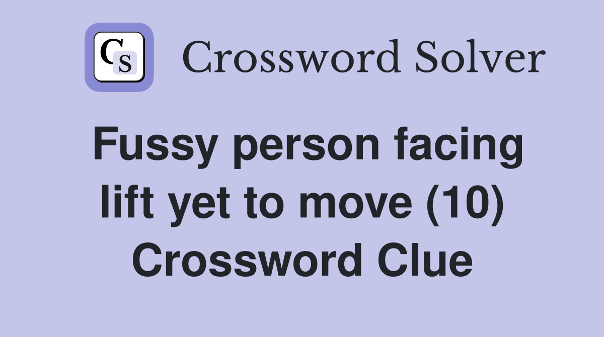 Fussy person facing lift yet to move (10) Crossword Clue