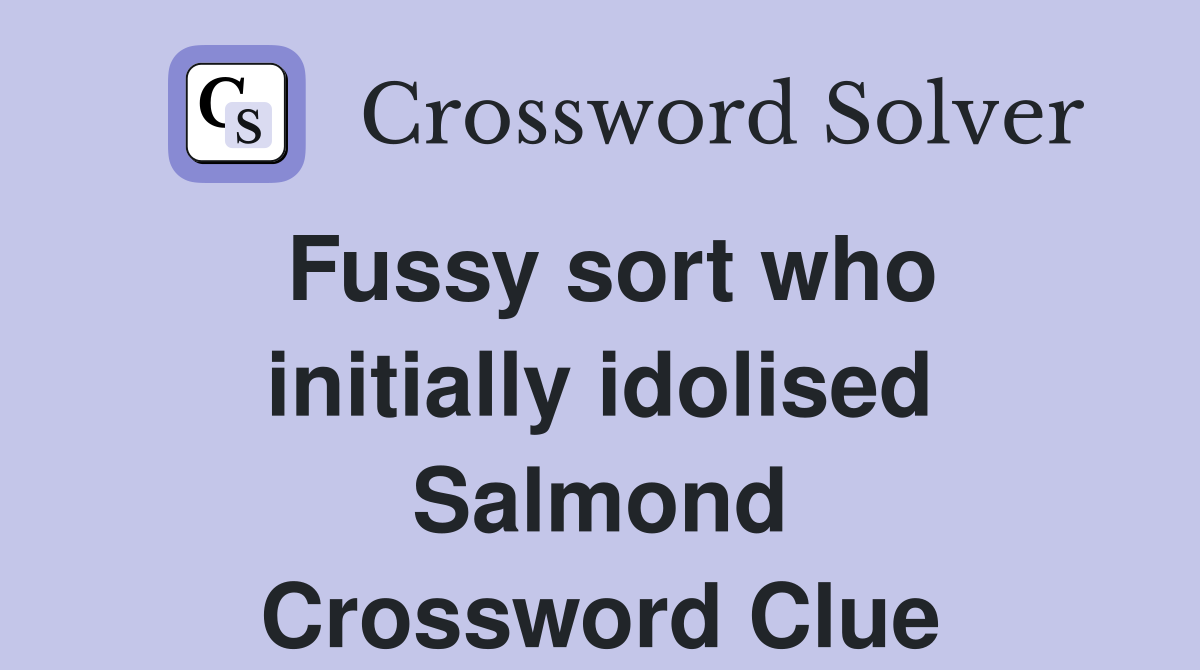 Fussy sort who initially idolised Salmond Crossword Clue