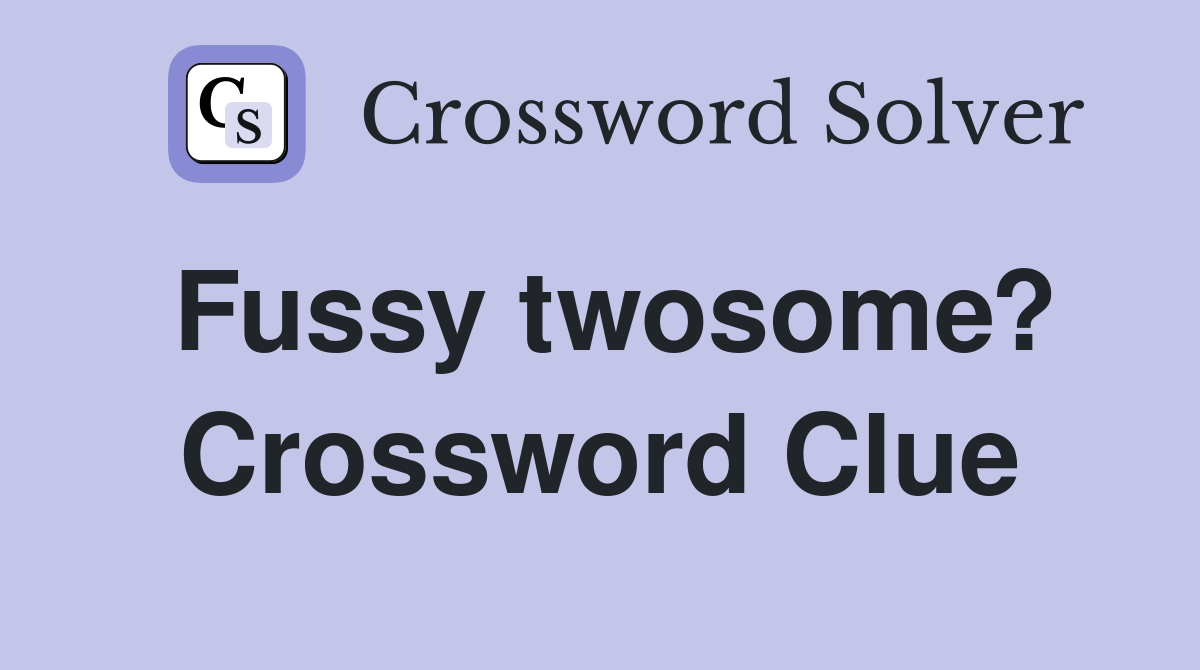 Fussy twosome? Crossword Clue