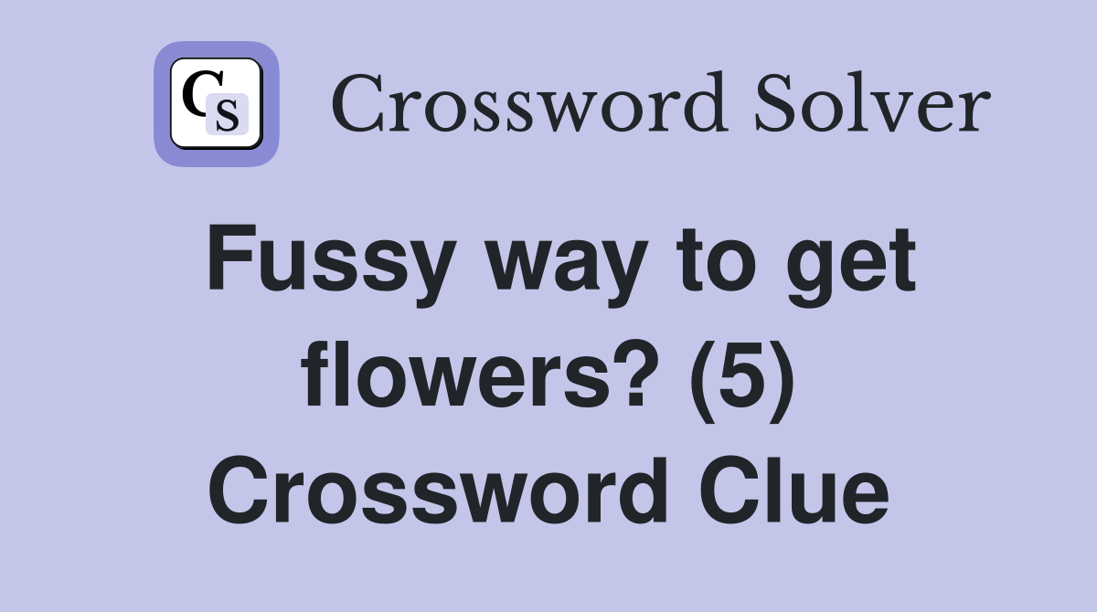 Fussy way to get flowers? (5) Crossword Clue