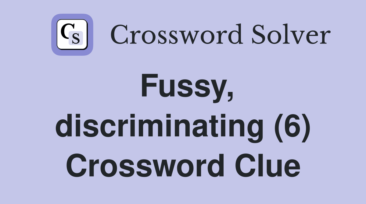 Fussy, discriminating (6) Crossword Clue