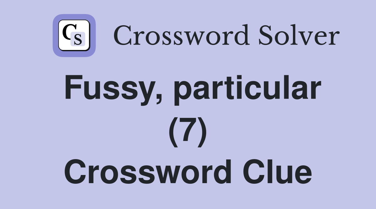 Fussy, particular (7) Crossword Clue