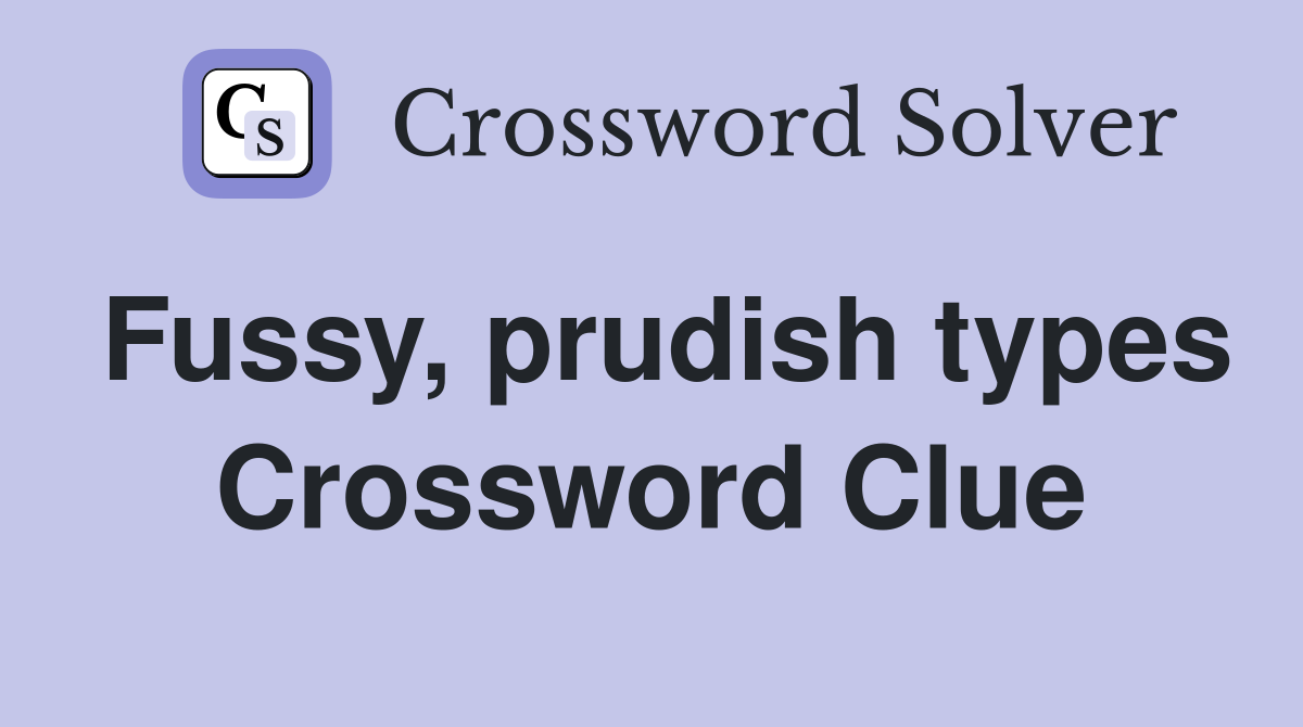 Fussy, prudish types Crossword Clue