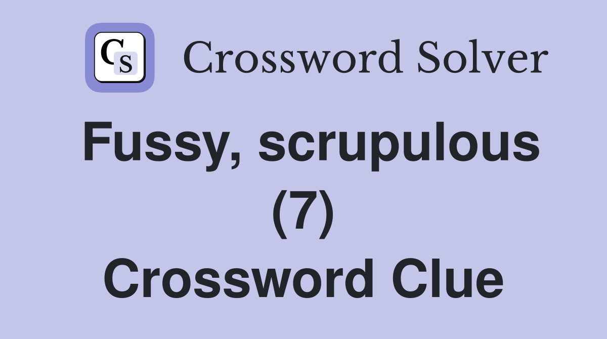 Fussy, scrupulous (7) Crossword Clue