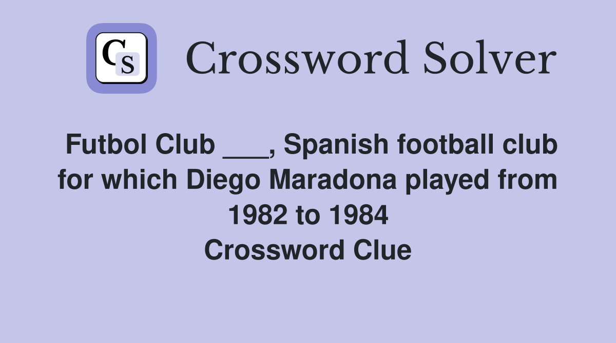 Futbol Club ___, Spanish football club for which Diego Maradona played from 1982 to 1984 Crossword Clue