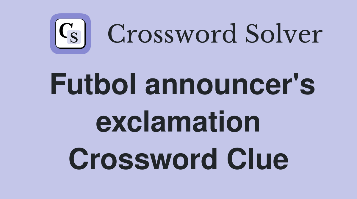 Futbol announcer's exclamation Crossword Clue