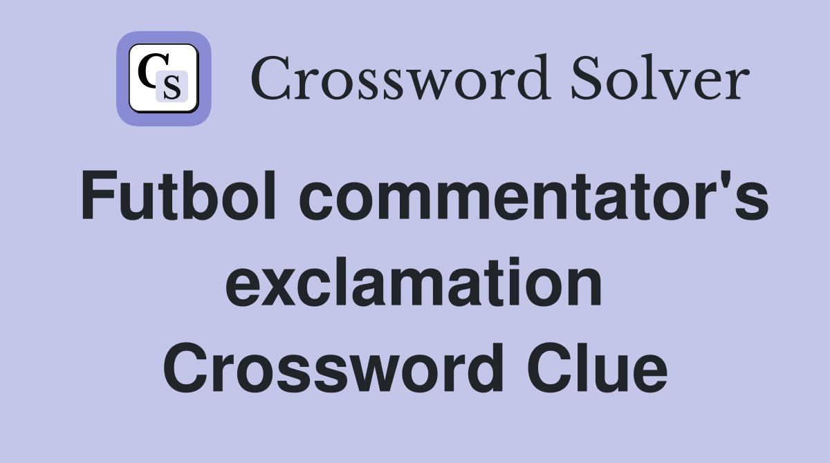 Futbol commentator's exclamation Crossword Clue