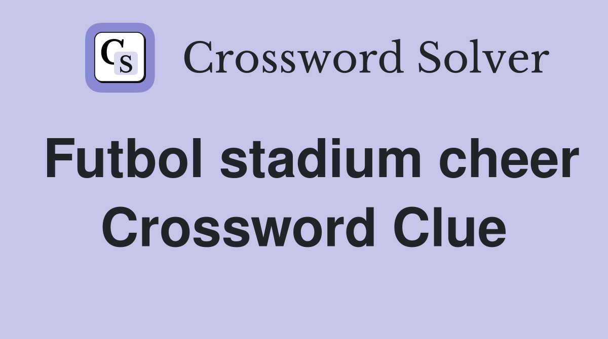 Futbol stadium cheer Crossword Clue