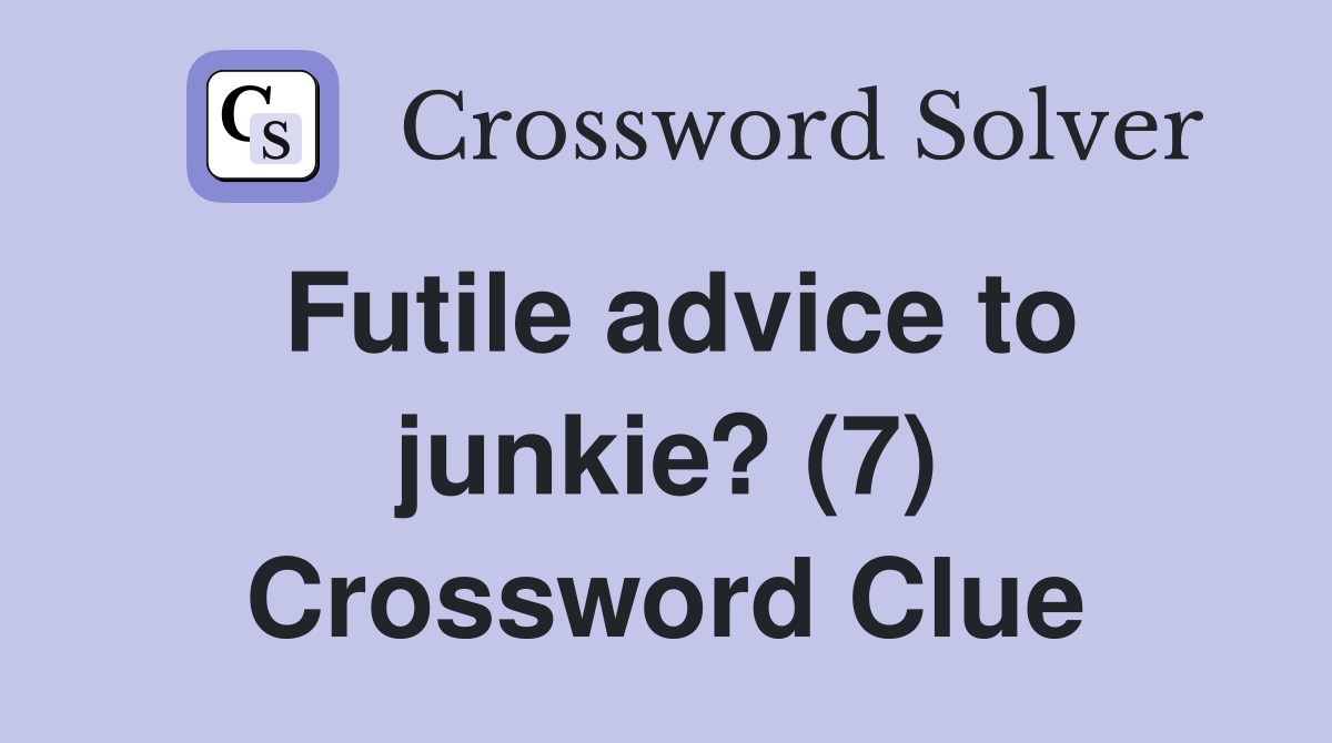 Futile advice to junkie? (7) Crossword Clue
