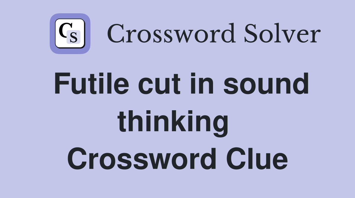 Futile cut in sound thinking  Crossword Clue