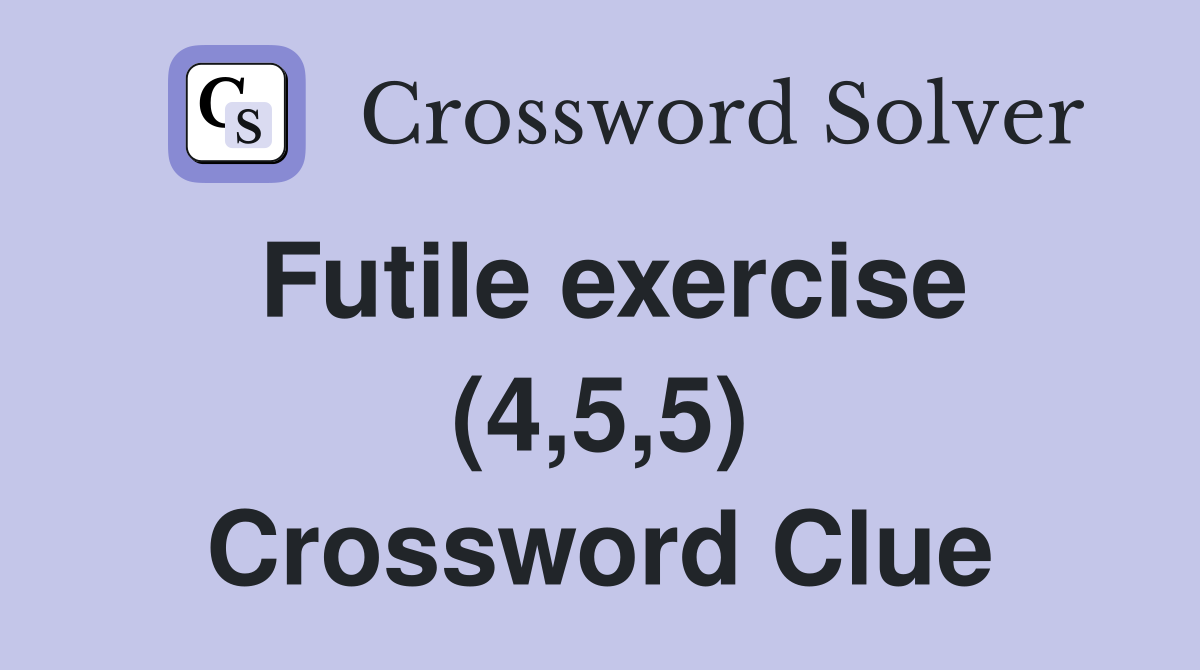 Futile exercise (4,5,5) Crossword Clue