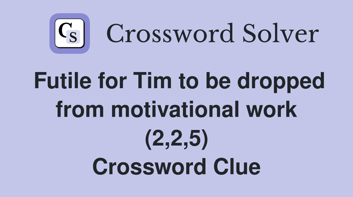 Futile for Tim to be dropped from motivational work (2,2,5) Crossword Clue