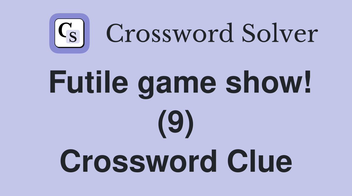 Futile game show! (9) Crossword Clue