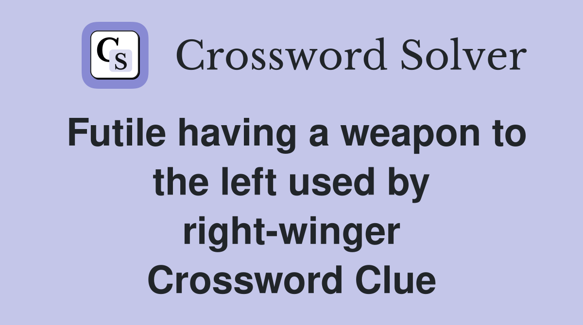 Futile having a weapon to the left used by right-winger Crossword Clue
