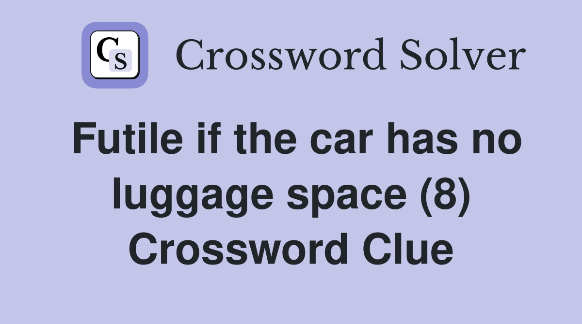 Futile if the car has no luggage space (8) Crossword Clue