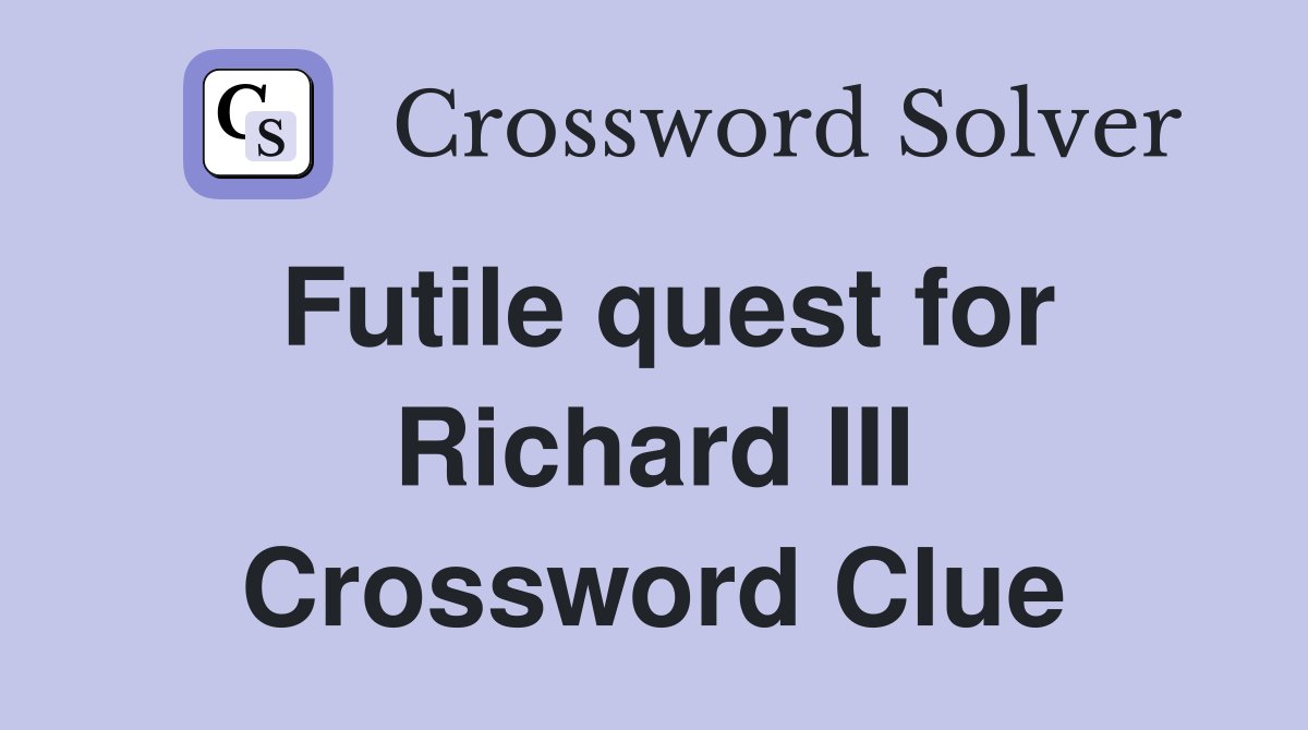 Futile quest for Richard III Crossword Clue