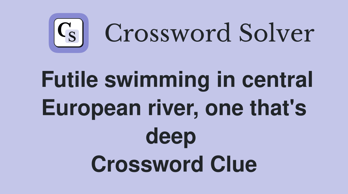 Futile swimming in central European river, one that's deep  Crossword Clue