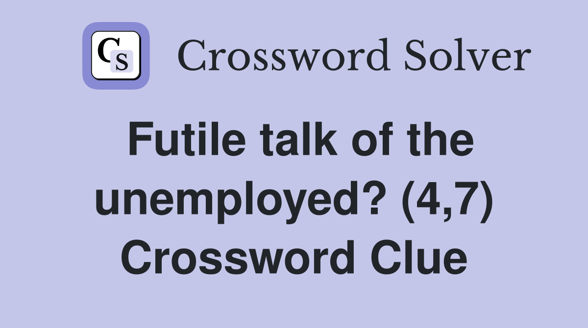 Futile talk of the unemployed? (4,7) Crossword Clue