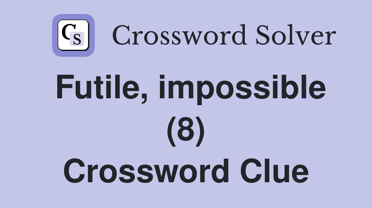 Futile, impossible (8) Crossword Clue