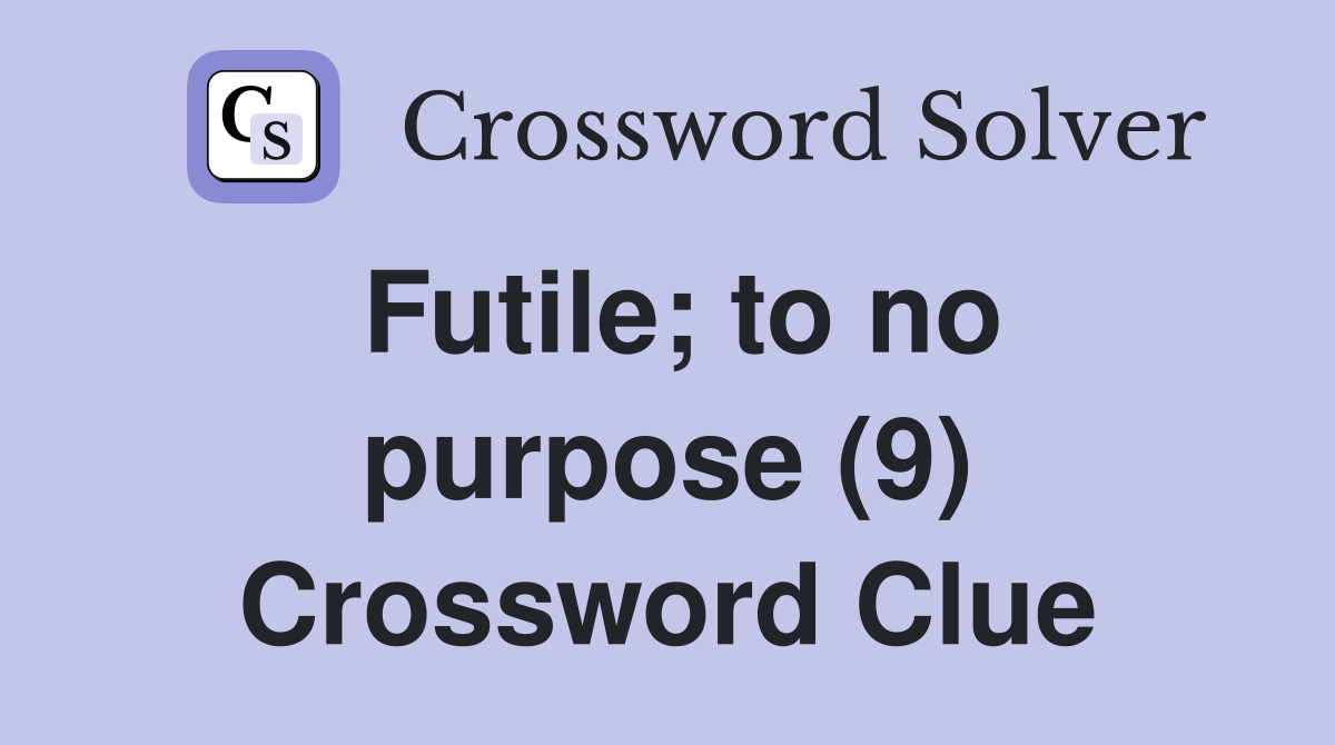 Futile; to no purpose (9) Crossword Clue