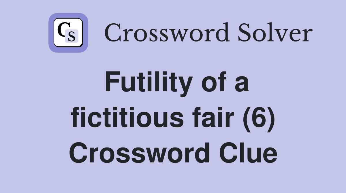 Futility of a fictitious fair (6) Crossword Clue