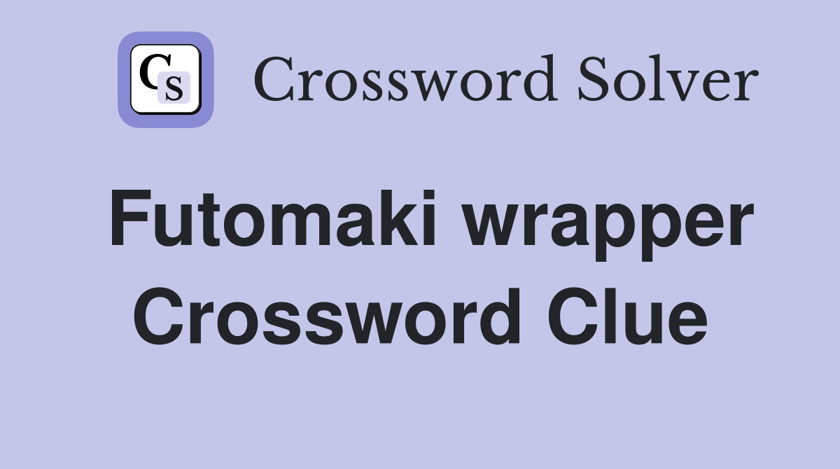 Futomaki wrapper Crossword Clue