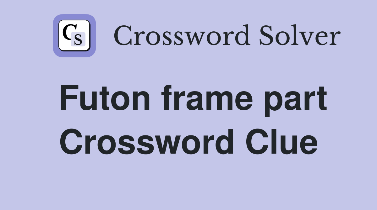 Futon frame part Crossword Clue