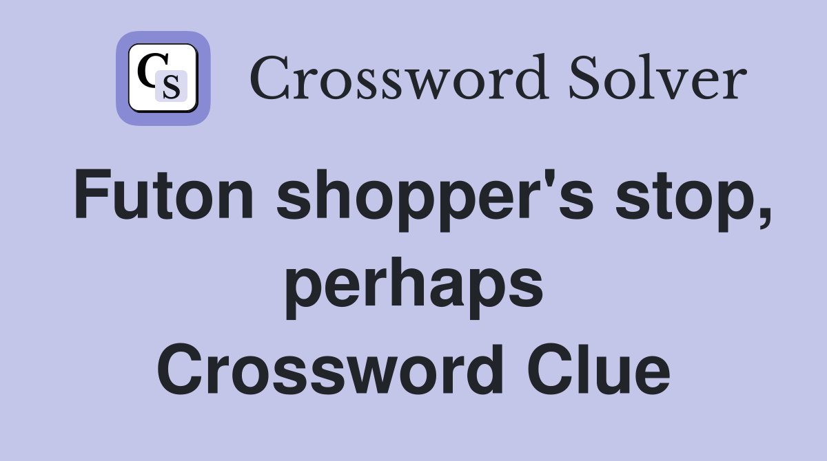 Futon shopper's stop, perhaps Crossword Clue