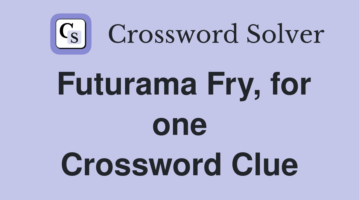 Futurama Fry, for one Crossword Clue