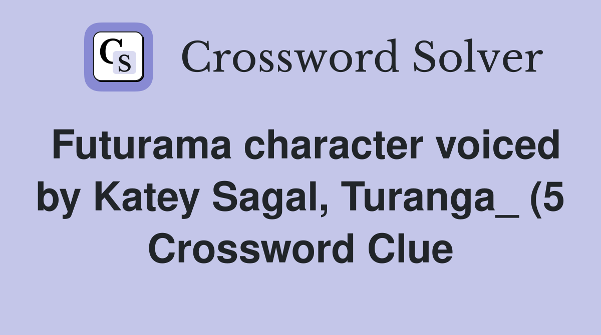 Futurama character voiced by Katey Sagal Turanga (5) Crossword Clue Futurama character voiced by Katey Sagal Turanga (5) Crossword Clue