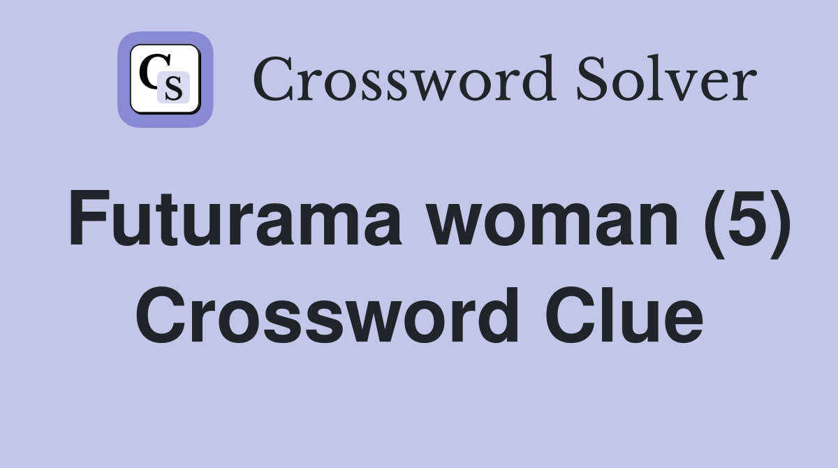 Futurama woman (5) Crossword Clue