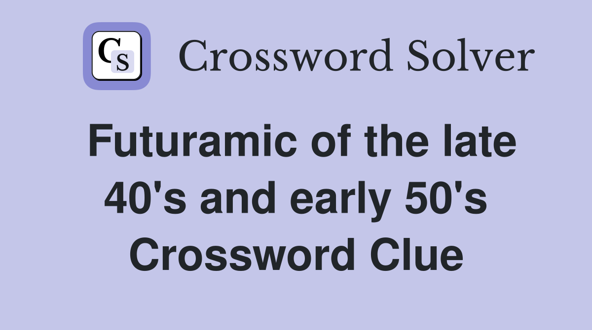 Futuramic of the late 40's and early 50's Crossword Clue