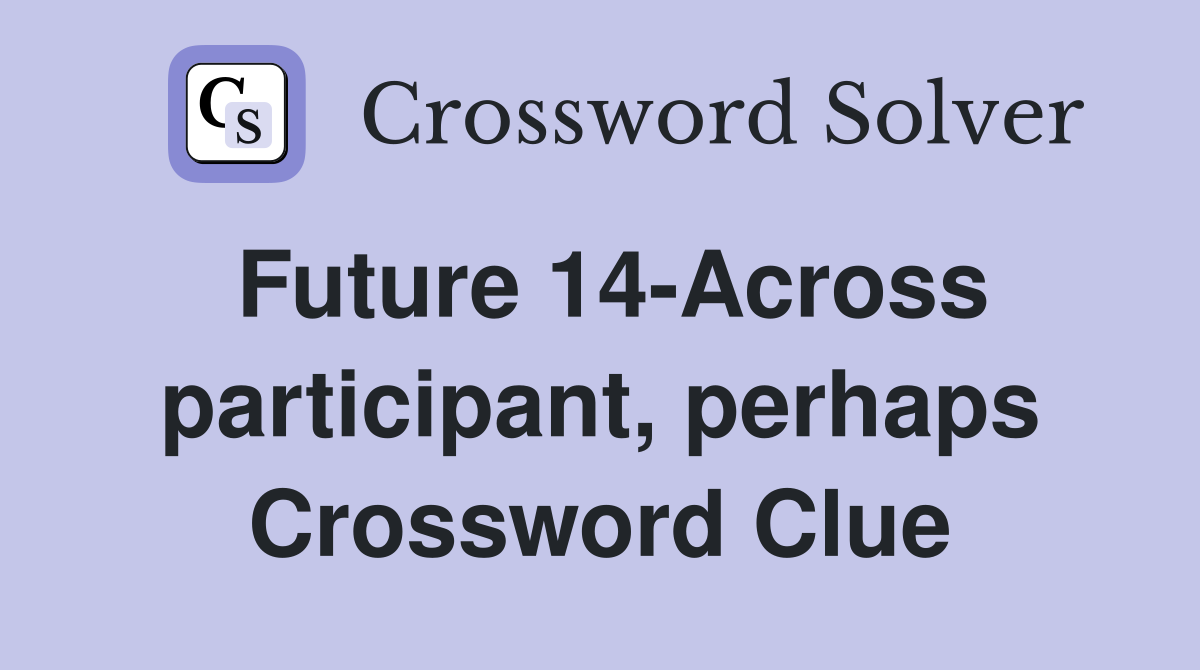 Future 14-Across participant, perhaps Crossword Clue