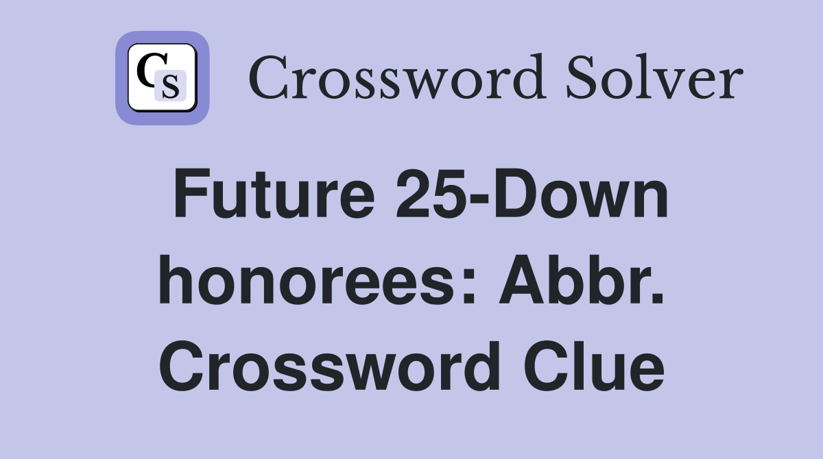 Future 25-Down honorees: Abbr. Crossword Clue