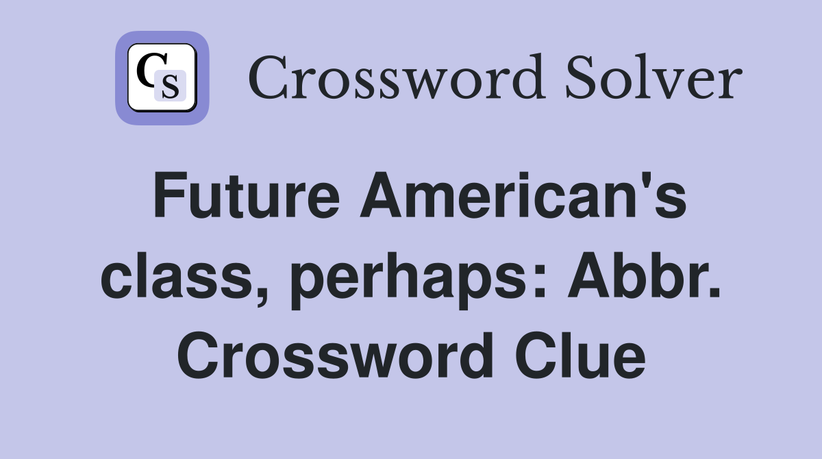 Future American's class, perhaps: Abbr. Crossword Clue