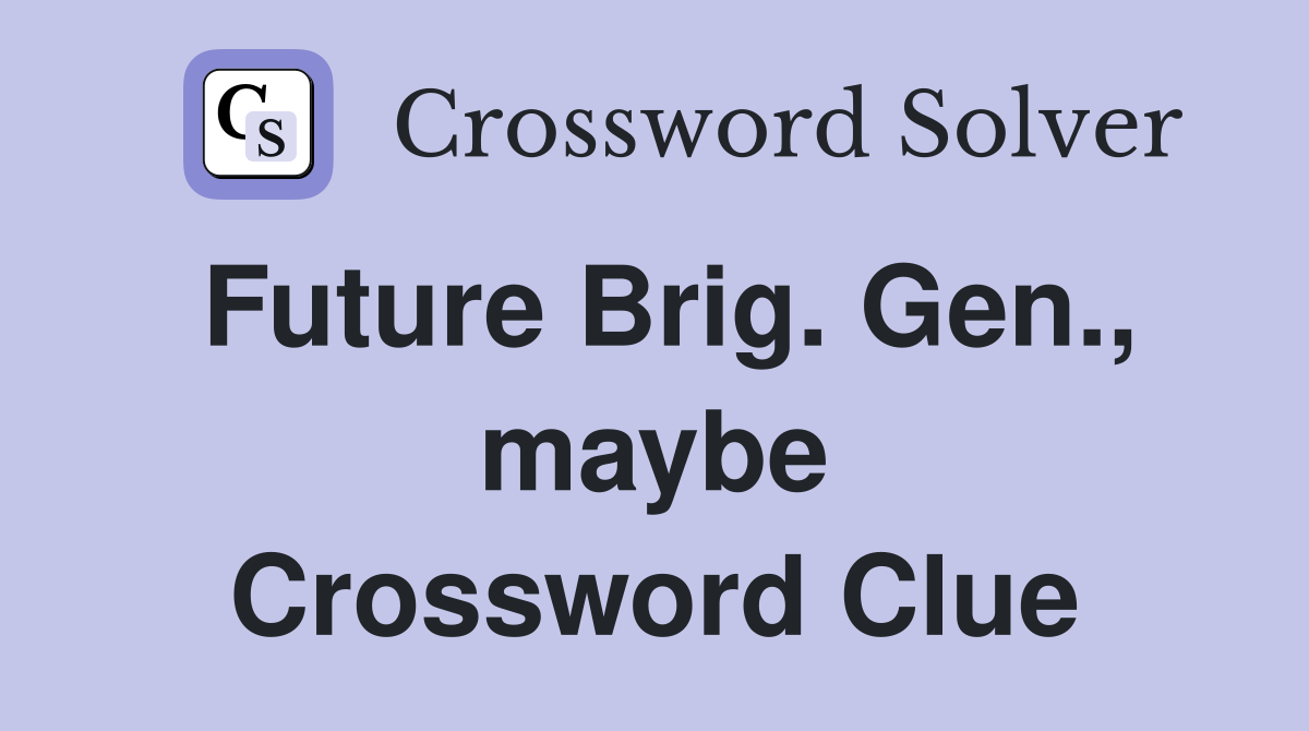 Future Brig. Gen., maybe Crossword Clue