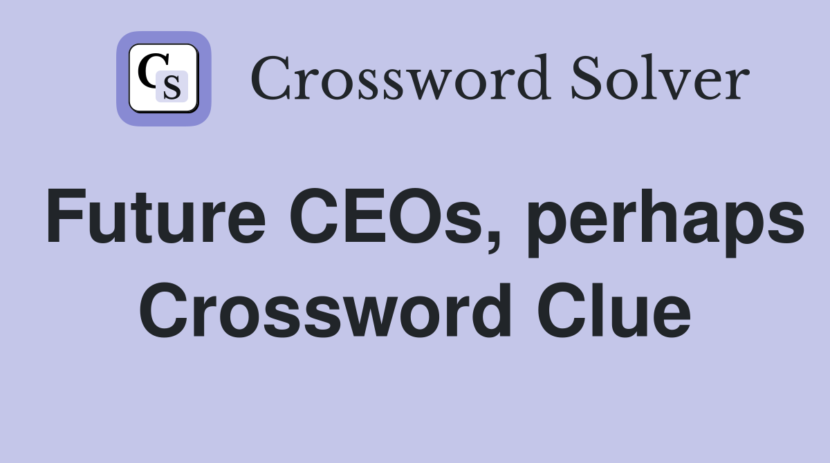 Future CEOs, perhaps Crossword Clue