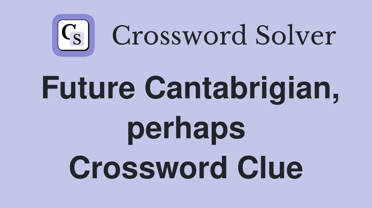 Future Cantabrigian, perhaps Crossword Clue
