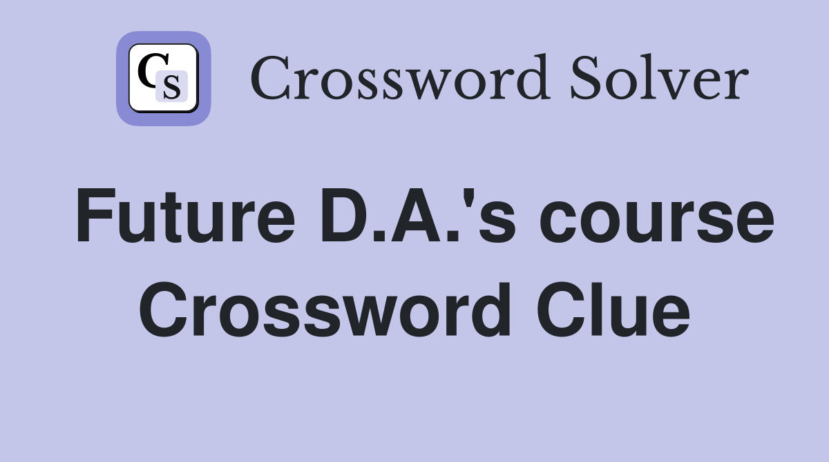 Future D.A.'s course Crossword Clue