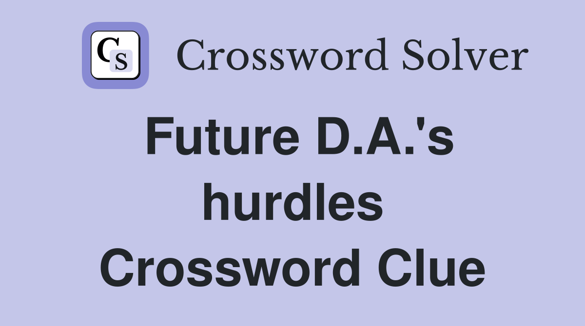 Future D.A.'s hurdles Crossword Clue