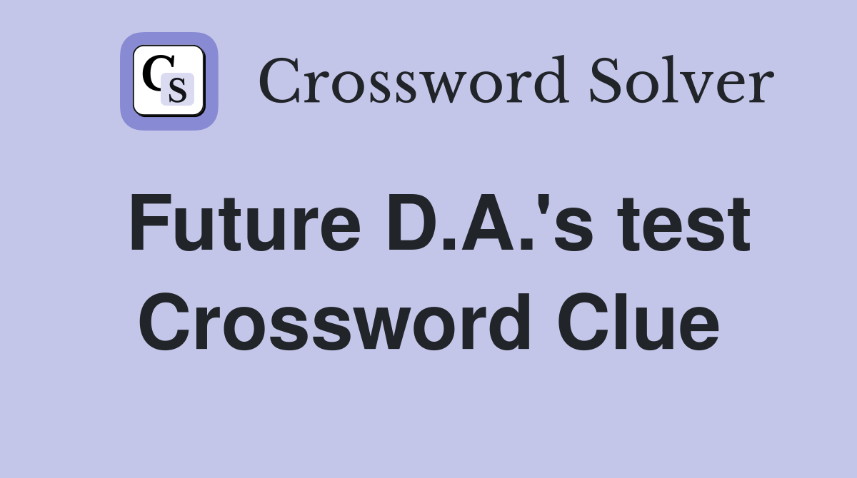 Future D.A.'s test Crossword Clue